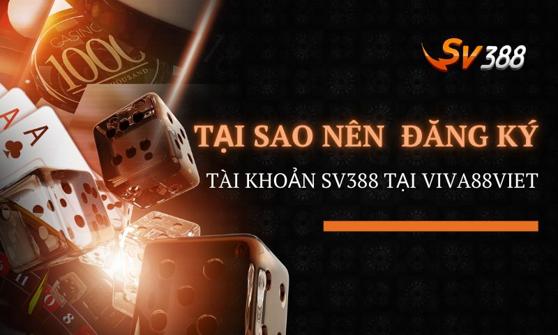 Tại sao nên tạo tài khoản SV388 thông qua Viva88viet?